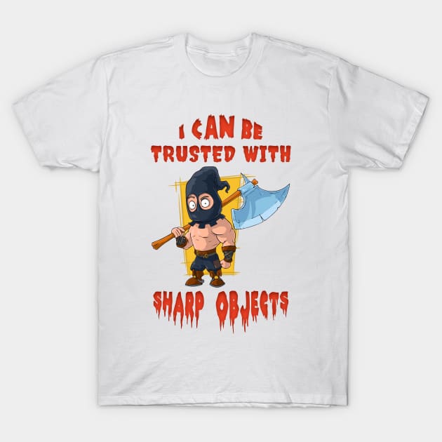 I Can Be Trusted With Sharp Objects T-Shirt by SergioArt